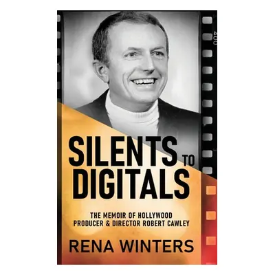 "Silents To Digitals: The Memoir Of Hollywood Producer & Director Robert Cawley" - "" ("Winters 