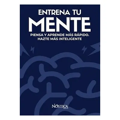 "Entrena Tu Mente: Piensa Y Aprende Ms Rpido. Hazte Ms Inteligente" - "" ("Editorial Nostica")