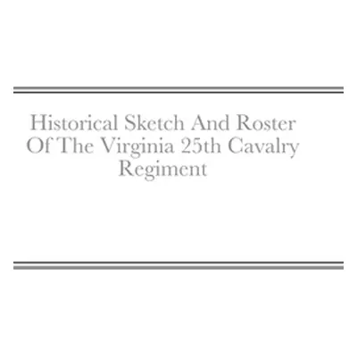 "Historical Sketch And Roster Of The Virginia 25th Cavalry Regiment" - "" ("Rigdon John")