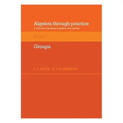 "Algebra Through Practice: Volume 5, Groups: A Collection of Problems in Algebra with Solutions"