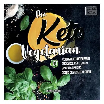 "The Keto Vegetarian: 101 Delicious Low-Carb Plant-Based, Egg & Dairy Recipes For A Ketogenic Di