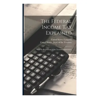 "The Federal Income Tax Explained: With the Regulations of the Treasury Department" - "" ("Unite