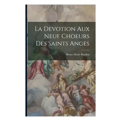 "La Devotion Aux Neuf Choeurs Des Saints Anges" - "" ("Boudon Henry Marie")