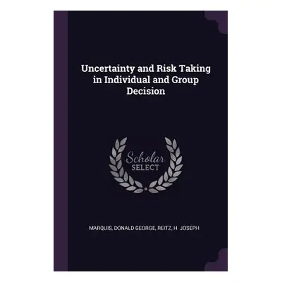 "Uncertainty and Risk Taking in Individual and Group Decision" - "" ("Marquis Donald George")