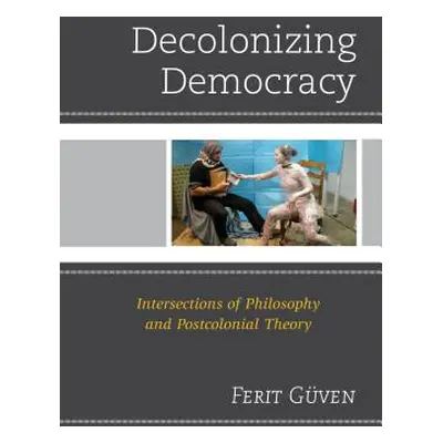 "Decolonizing Democracy: Intersections of Philosophy and Postcolonial Theory" - "" ("Gven Ferit"