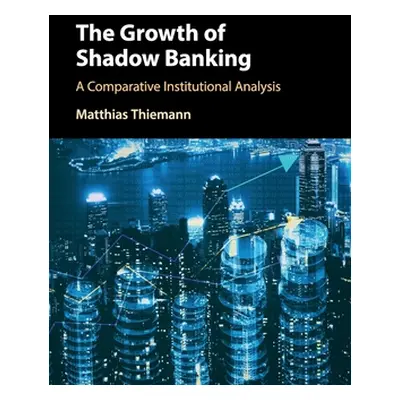 "The Growth of Shadow Banking: A Comparative Institutional Analysis" - "" ("Thiemann Matthias")