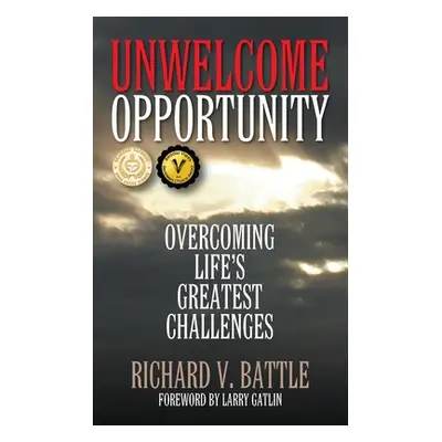 "Unwelcome Opportunity: Overcoming Life's Greatest Challenges" - "" ("Battle Richard V.")