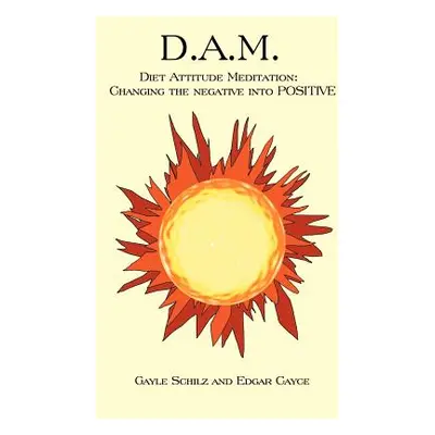 "D.A.M.: Diet Attitude Meditation: Changing the Negative Into Positive" - "" ("Schilz Gayle")