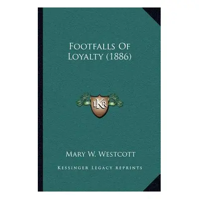 "Footfalls Of Loyalty (1886)" - "" ("Westcott Mary W.")