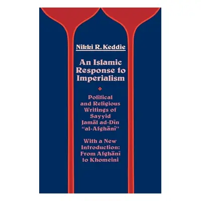 "An Islamic Response to Imperialism: Political and Religious Writings of Sayyid Jamal Ad-Din Al-