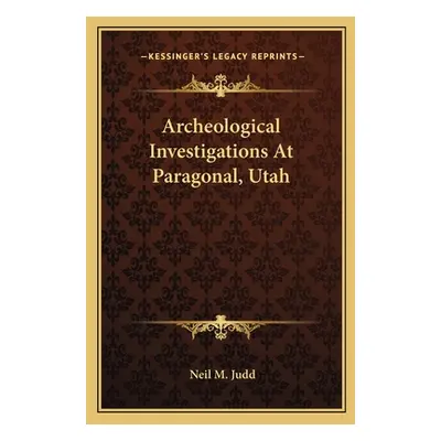 "Archeological Investigations At Paragonal, Utah" - "" ("Judd Neil M.")