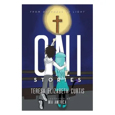 "Oni Stories: From Darkness to Light" - "" ("Curtis Teresa Elizabeth")