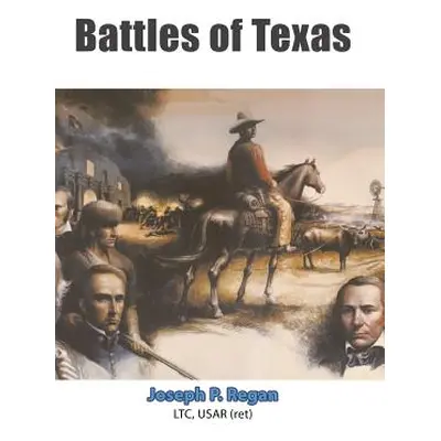 "Battles of Texas" - "" ("Regan Ltc Usar (Ret) Joseph P.")