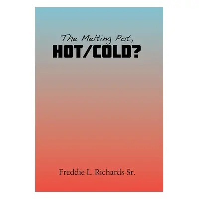 "The Melting Pot, Hot/Cold?" - "" ("Richards Freddie L. Sr.")