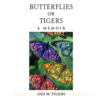 "Butterflies or Tigers: A Memoir" - "" ("Tilson Liza M.")