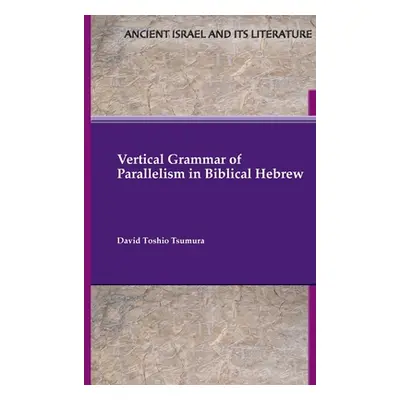 "Vertical Grammar of Parallelism in Biblical Hebrew" - "" ("Tsumura David Toshio")