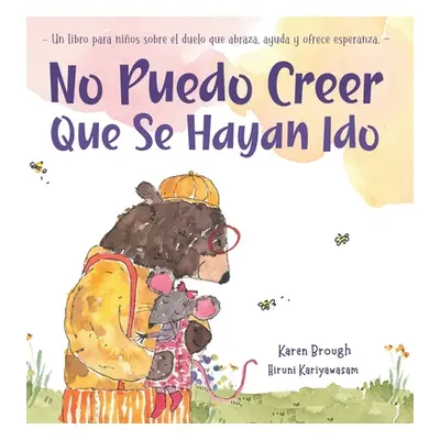 "No Puedo Creer Que Se Hayan Ido: Un Libro para Nios Sobre el Duelo Que Abraza, Ayuda y Ofrece E