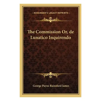 "The Commission Or, de Lunatico Inquirendo" - "" ("James George Payne Rainsford")