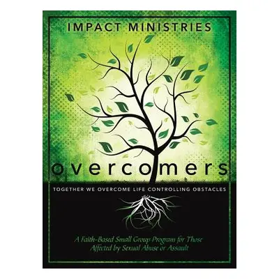 "Overcomers A Faith-Based Small Group Program for Those Affected by Sexual Abuse or Assault" - "