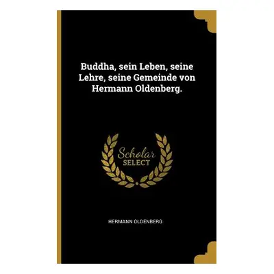 "Buddha, sein Leben, seine Lehre, seine Gemeinde von Hermann Oldenberg." - "" ("Oldenberg Herman