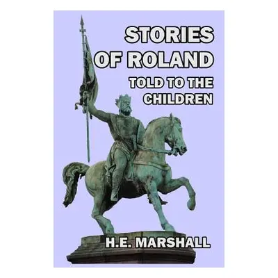 "Stories of Roland Told to the Children" - "" ("Marshall H. E.")