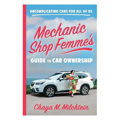 "Mechanic Shop Femme's Guide to Car Ownership: Uncomplicating Cars for All of Us" - "" ("Milchte