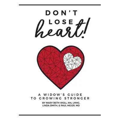 "Don't Lose Heart!: A Widow's Guide to Growing Stronger" - "" ("Woll Ma Lmhc Mary Beth")