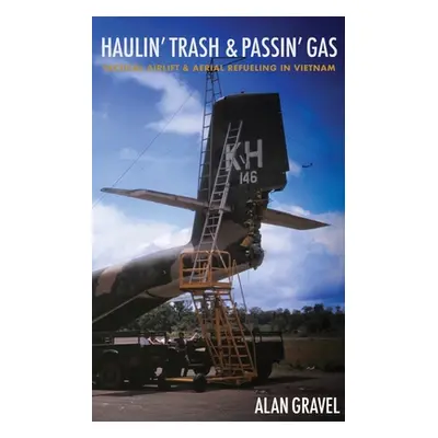 "Haulin' Trash and Passin' Gas: Tactical Airlift and Aerial Refueling in Vietnam" - "" ("Gravel 