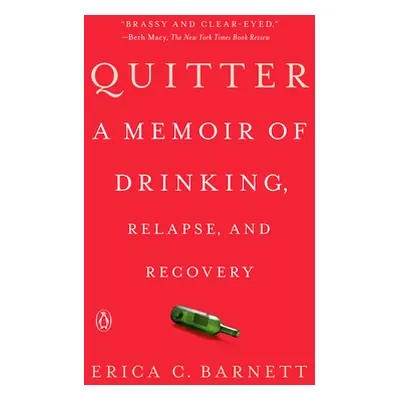 "Quitter: A Memoir of Drinking, Relapse, and Recovery" - "" ("Barnett Erica C.")