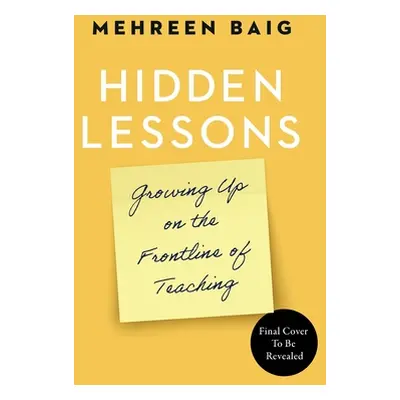 "Hidden Lessons: Growing Up on the Frontline of Teaching" - "" ("Baig Mehreen")