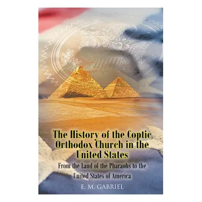 "The History of the Coptic Orthodox Church in the United States: From the Land of the Pharaohs t