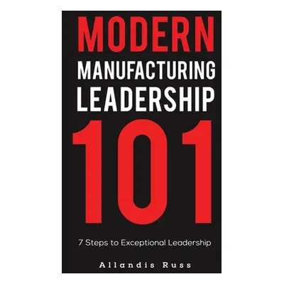 "Modern Manufacturing Leadership 101" - "" ("Russ Allandis")