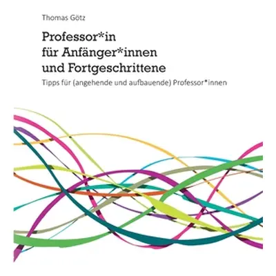 "Professor*in fr Anfnger*innen und Fortgeschrittene: Tipps fr (angehende und aufbauende) Profess