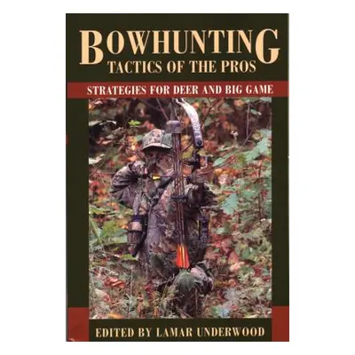 "Bowhunting Tactics of the Pros: Strategies for Deer and Big Game" - "" ("Underwood Lamar")