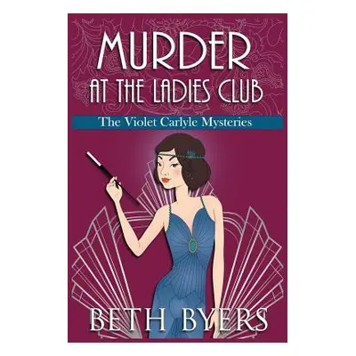 "Murder at the Ladies Club: A Violet Carlyle Cozy Historical Mystery" - "" ("Byers Beth")