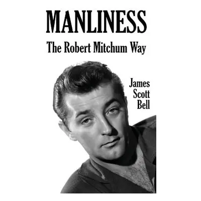 "Manliness: The Robert Mitchum Way" - "" ("Bell James Scott")