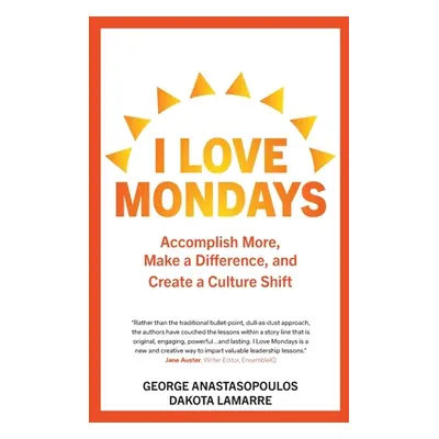 "I Love Mondays: Accomplish More, Make a Difference, and Create a Culture Shift" - "" ("Anastaso