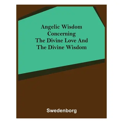 "Angelic Wisdom Concerning the Divine Love and the Divine Wisdom" - "" ("Swedenborg")