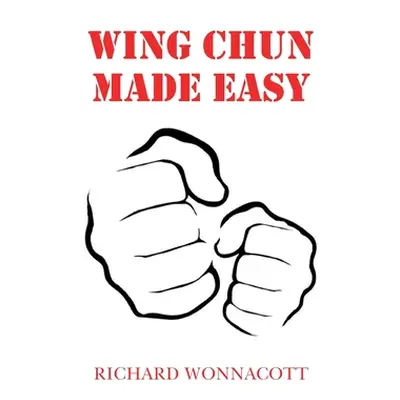 "Wing Chun Made Easy" - "" ("Wonnacott Richard")