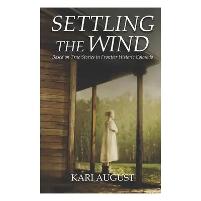 "Settling The Wind: A Frontier Historic Colorado Story" - "" ("Christner Caroline")