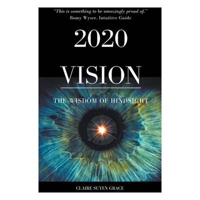 "2020 Vision- The Wisdom of Hindsight" - "" ("Grace Claire Suyen")