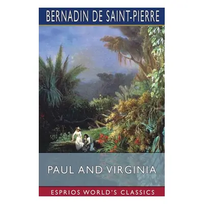 "Paul and Virginia (Esprios Classics)" - "" ("Saint-Pierre Bernadin de")