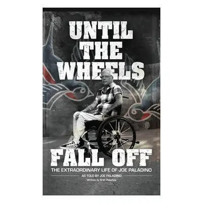 "Until the Wheels Fall Off: The Extraordinary Life of Joe Paladino" - "" ("Paladino Joe")