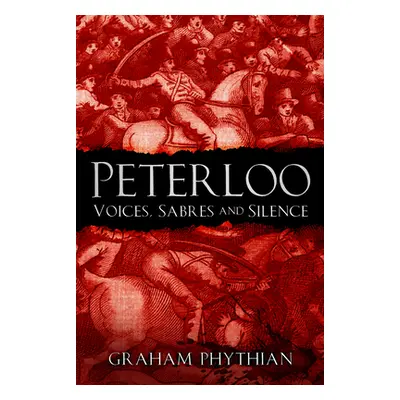 "Peterloo: Voices, Sabres and Silence" - "" ("Phythian Graham")