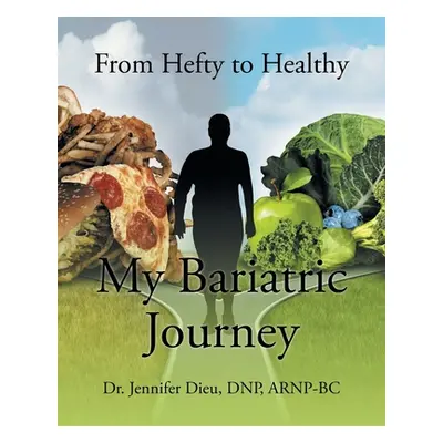 "My Bariatric Journey: From Hefty to Healthy" - "" ("Dieu Dnp Arnp-Bc Jennifer")