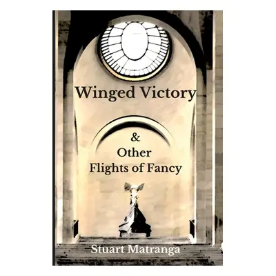 "Winged Victory: & Other Flights of Fancy" - "" ("Matranga Stuart")