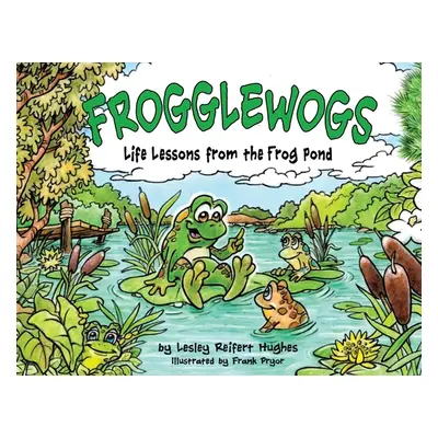 "Frogglewogs: Life Lessons from the Frog Pond" - "" ("Hughes Lesley Reifert")