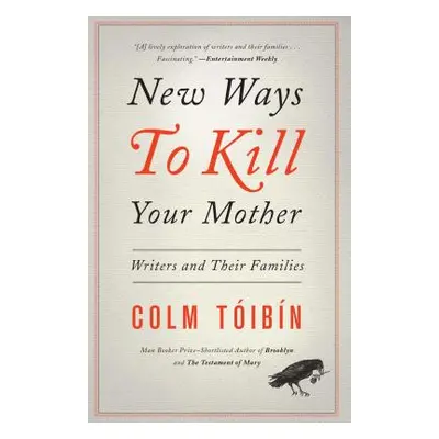 "New Ways to Kill Your Mother: Writers and Their Families" - "" ("Toibin Colm")