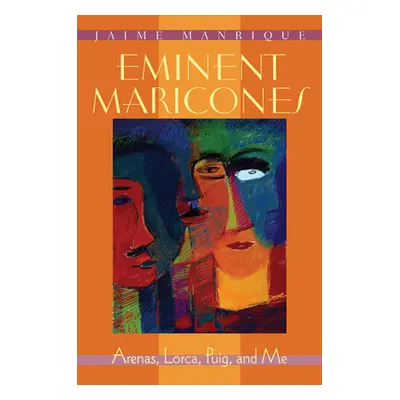 "Eminent Maricones: Arenas, Lorca, Puig, and Me" - "" ("Manrique Jaime")