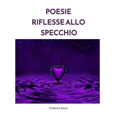 "Poesie riflesse allo specchio" - "" ("Berni Federica")